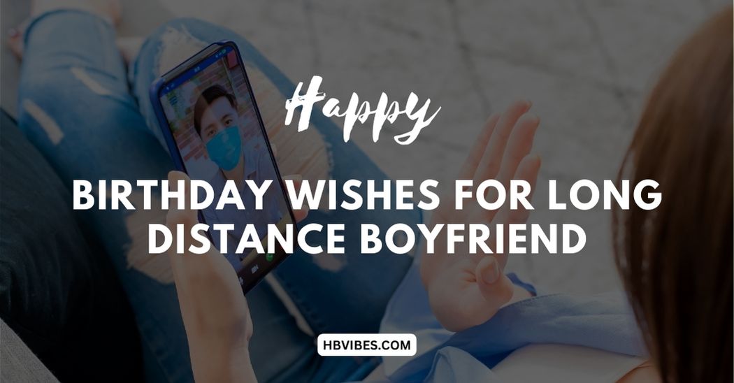 120+ Long Distance Birthday Wishes For Boyfriend