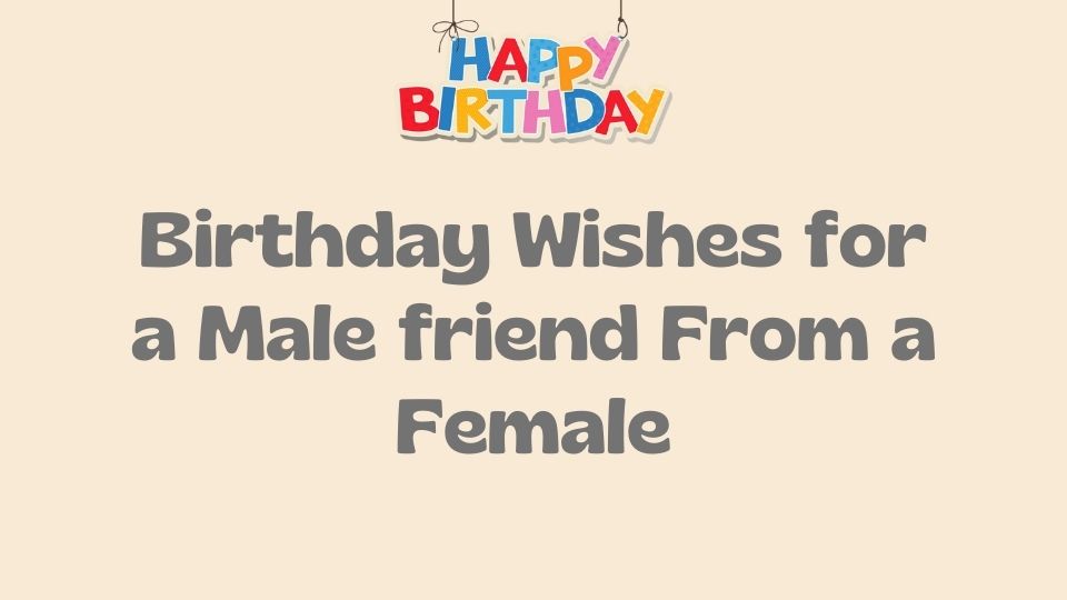 50+ Birthday Wishes for a Male friend From a Female