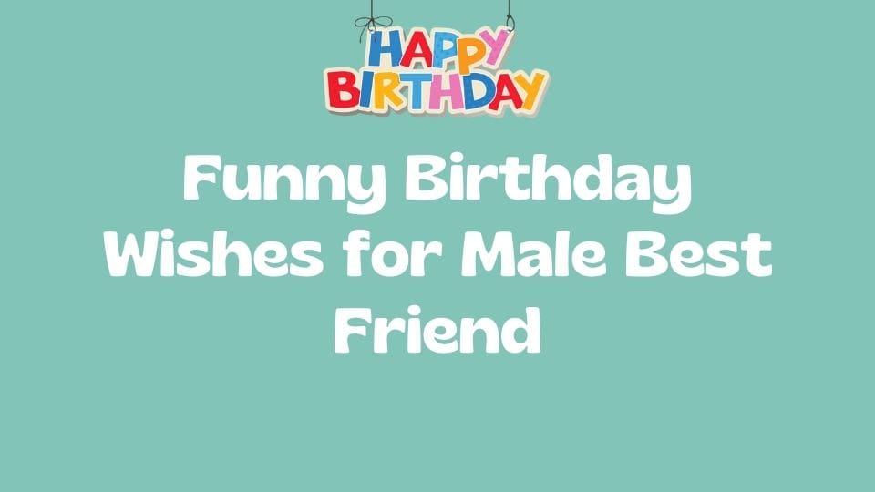 40+ Funny Birthday Wishes for Male Best Friend